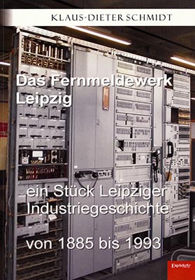 Das Fernmeldewerk Leipzig - ein Stück Leipziger Industriegeschichte von 1885 bis 1993